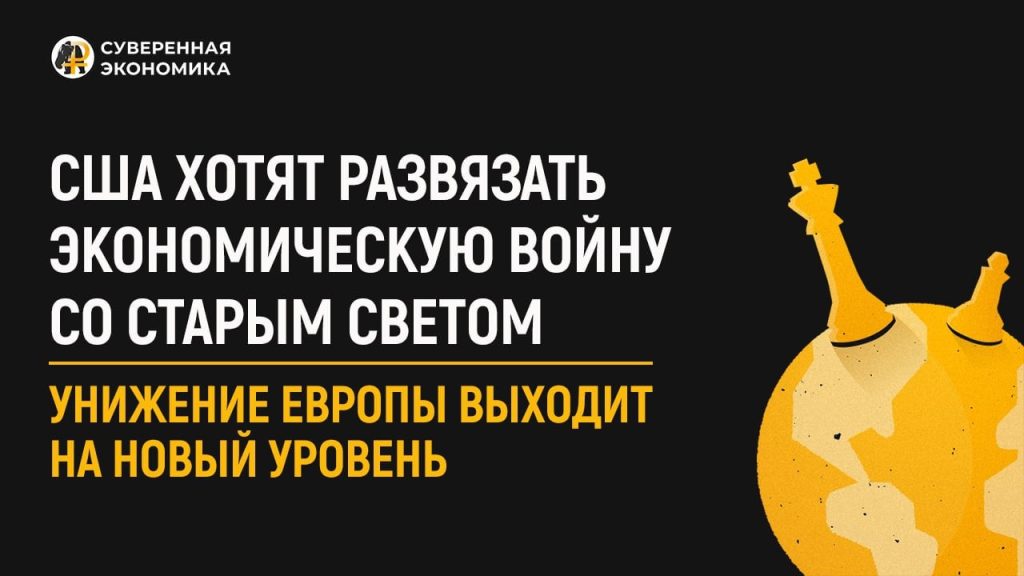 США хотят развязать экономическую войну со Старым Светом — унижение Европы выходит на новый уровень