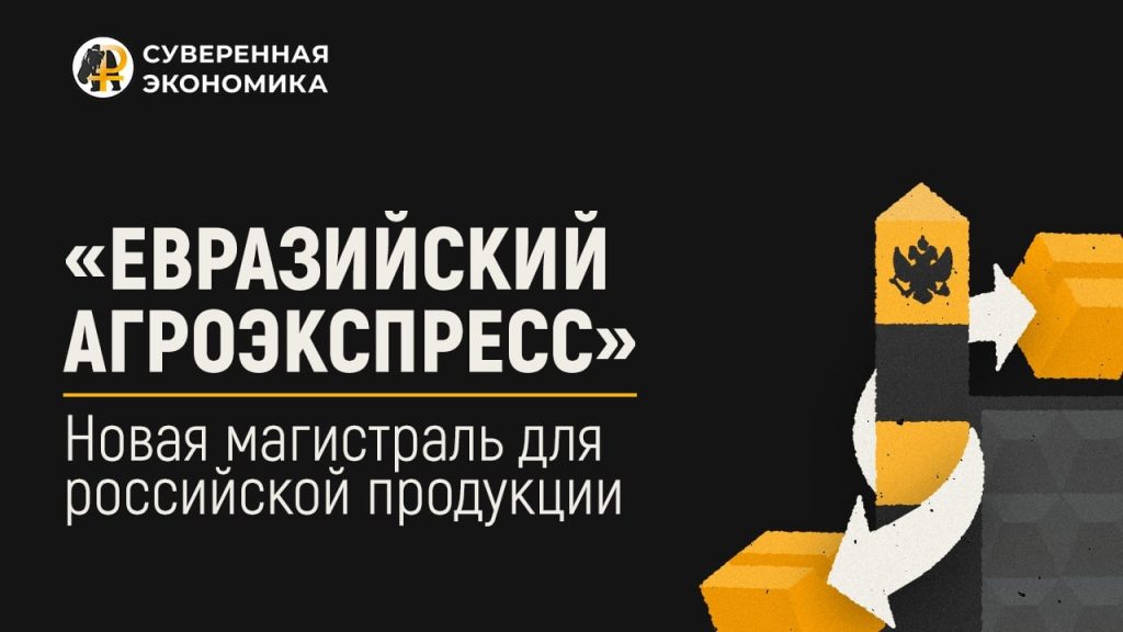 «Евразийский агроэкспресс» — новая магистраль для российской продукции