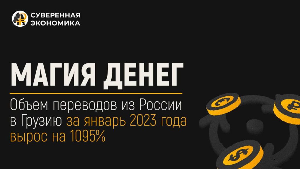 Магия денег — объем переводов из России в Грузию за январь 2023 года вырос на 1095%