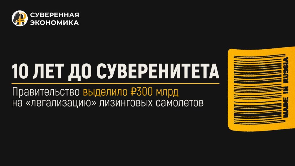 10 лет до суверенитета — Правительство выделило ₽300 млрд на «легализацию» лизинговых самолетов