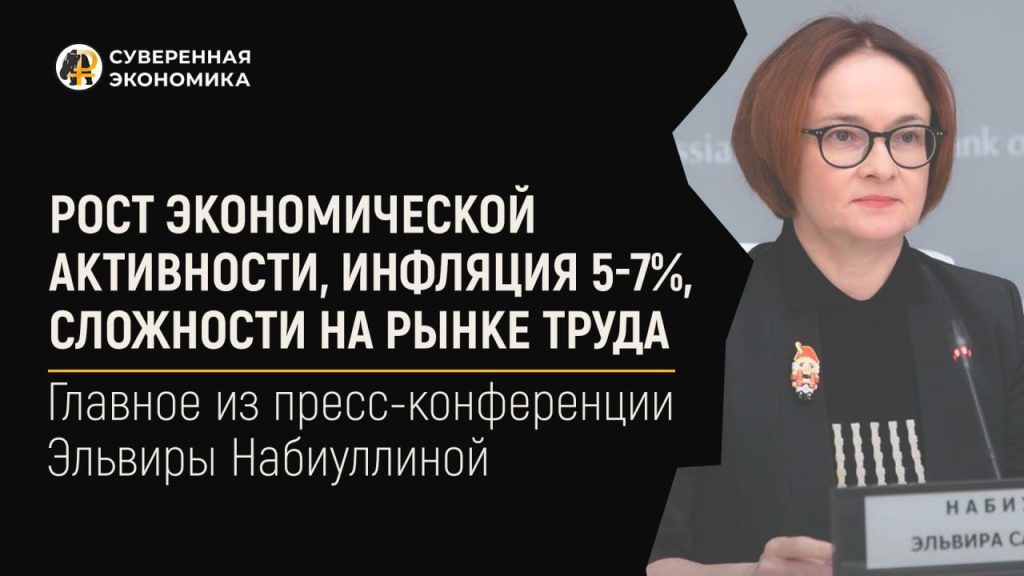 Рост экономической активности, инфляция 5-7%, сложности на рынке труда — главное из пресс-конференции Эльвиры Набиуллиной