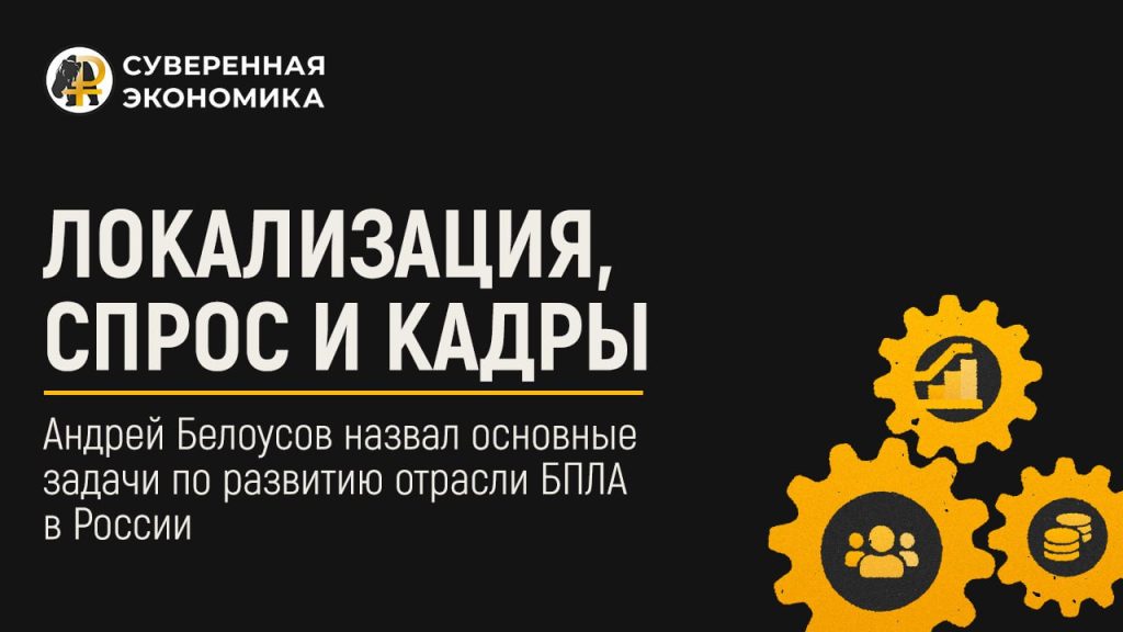 Локализация, спрос и кадры — Андрей Белоусов назвал основные задачи по развитию отрасли БПЛА в России