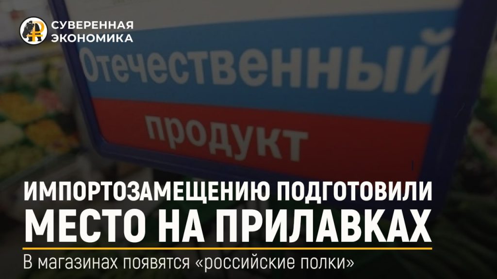 Импортозамещению подготовили место на прилавках — в магазинах появятся «российские полки»