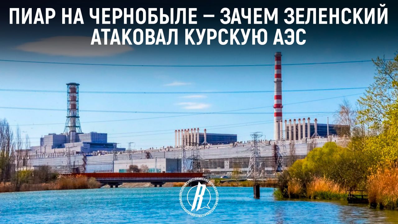 Пиар на Чернобыле — зачем Зеленский атаковал Курскую АЭС