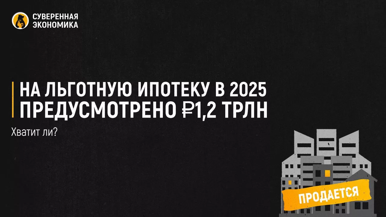На льготную ипотеку в 2025 предусмотрено ₽1,2 трлн — хватит ли?