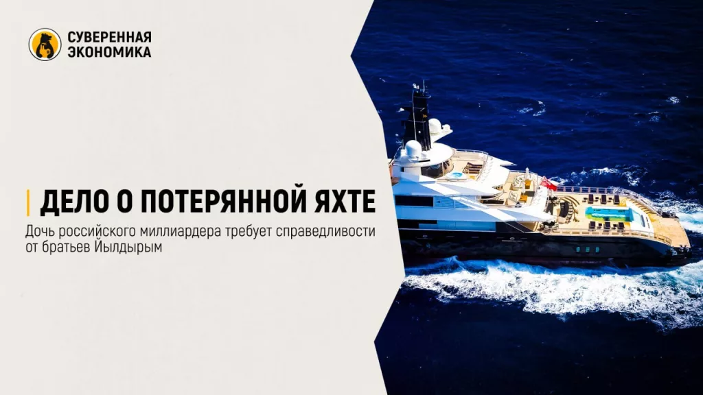 Дело о потерянной яхте: дочь российского миллиардера требует справедливости от братьев Йылдырым